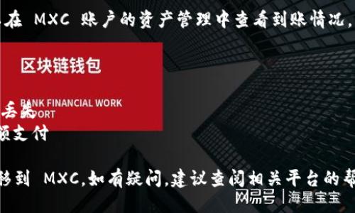 将 Tokenim 转移到 MXC 交易所的步骤如下：

### 1. 注册并登录 MXC 账户
首先，如果你还没有 MXC 账户，需要去 MXC 的官方网站进行注册。注册完成后，登录你的账户。

### 2. 找到你的 MXC 钱包地址
在 MXC 上，找到资产管理的选项，选择“充值”或“存入”。在输入框中搜索 Tokenim（如果支持），系统会生成一个专属的钱包地址。

### 3. 登录到你的 Tokenim 钱包
使用你的钱包软件或平台，登录到你的 Tokenim 钱包。

### 4. 发起转账
在 Tokenim 钱包中，选择“发送”或“转账”选项，将你在 MXC 获取的钱包地址粘贴进去。同时输入你要转移的金额。

### 5. 确认交易
确认所有信息的正确性，包括钱包地址和转账金额，然后确认进行转账。根据你所用的钱包，可能会需要输入密码或者其他验证信息。

### 6. 等待确认
转账后会进入待确认状态，几分钟后，你可以在 MXC 账户的资产管理中查看到账情况。

### 7. 注意事项
- 确保你选择的网络是正确的
- 检查并确认钱包地址的准确性，以免资金丢失
- 了解转账的手续费并确保你有足够的余额支付

按照以上步骤，应该能顺利将 Tokenim 转移到 MXC。如有疑问，建议查阅相关平台的帮助文档或联系客服。