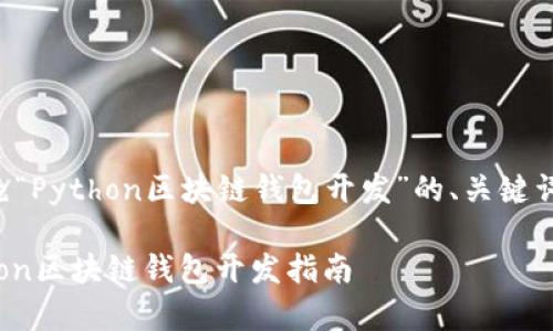 以下是一个围绕“Python区块链钱包开发”的、关键词以及内容大纲。

轻松上手：Python区块链钱包开发指南