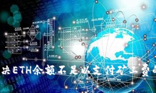 如何解决ETH余额不足以支付矿工费的问题？