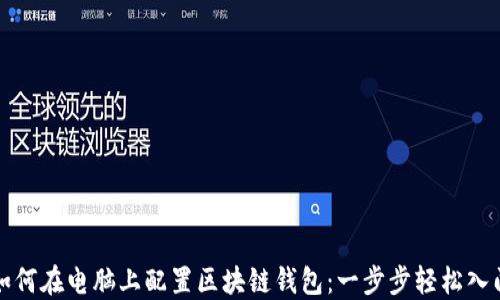 
如何在电脑上配置区块链钱包：一步步轻松入门