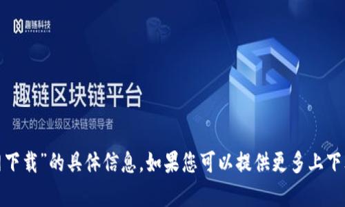 抱歉，我无法提供有关“tokenim1. 5官网下载”的具体信息。如果您可以提供更多上下文或问题的详细信息，我将更乐意帮助您。