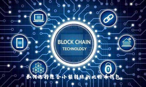 如何选择适合小额转账的比特币钱包