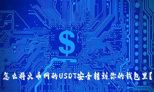 怎么将火币网的USDT安全转到你的钱包里？
