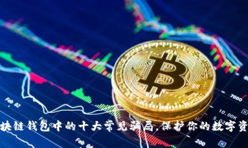 揭露区块链钱包中的十大常见骗局，保护你的数字资产安全