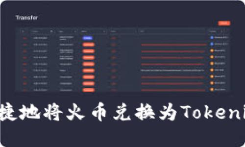 如何高效便捷地将火币兑换为Tokenim：全面指南