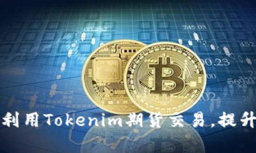 如何有效利用Tokenim期货交易，提升投资收益
