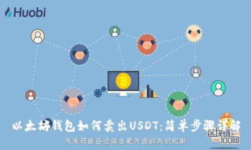 以太坊钱包如何卖出USDT：简单步骤详解