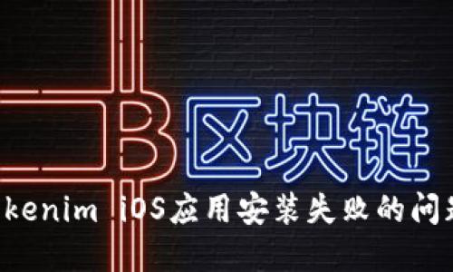 如何解决Tokenim iOS应用安装失败的问题：全面指南