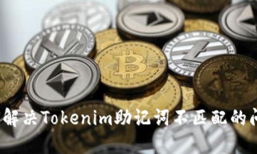 如何解决Tokenim助记词不匹配的问题？