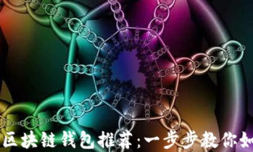 
国内最安全的区块链钱包推荐：一步步教你如何选择与使用