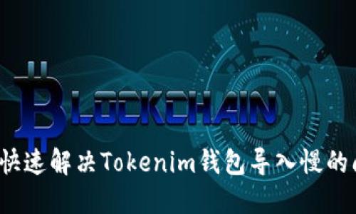 如何快速解决Tokenim钱包导入慢的问题？