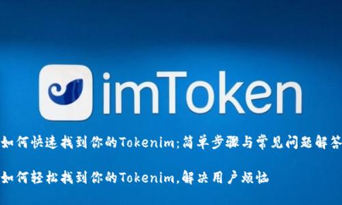 如何快速找到你的Tokenim：简单步骤与常见问题解答

如何轻松找到你的Tokenim，解决用户烦恼