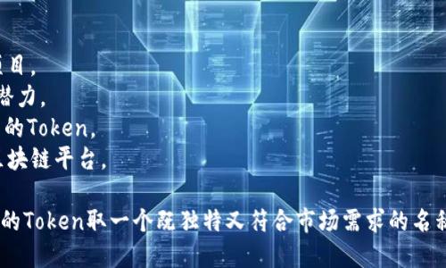 取一个Token名称时，可以考虑以下几点，使得名称既有吸引力又富有辨识度：

### 1. 
Token名称应该简洁易记，避免复杂的拼写或过长的名字，使用户更容易识别和传播。

### 2. 相关性
确保名称与Token的功能、特点或背后的项目理念相关。例如，如果你的Token涉及金融，名称中可以包含“金”或“币”等内容。

### 3. 创新性
试着发挥创意，使用独特的词汇组合或者大胆的新造词，让Token在竞争中脱颖而出。

### 4. 用户群体
考虑目标用户群体的文化背景和语言习惯，确保名称在各个国家和地区都没有负面含义，易于接受。

### 5. 可用性检查
在决定名称之前，务必检查域名、社交媒体账号和商标的可用性，确保你选择的名称不会引起版权纠纷。

### 示例名称
- **EcoToken**：适合环保和可持续项目。
- **CryptoGems**：强调价值和投资潜力。
- **HealthCoin**：与健康或医疗相关的Token。
- **ArtChain**：适用于艺术作品的区块链平台。

通过以上方法考虑和创作，你可以为你的Token取一个既独特又符合市场需求的名称。