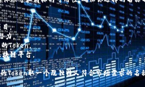 取一个Token名称时，可以考虑以下几点，使得名称既有吸引力又富有辨识度：

### 1. 
Token名称应该简洁易记，避免复杂的拼写或过长的名字，使用户更容易识别和传播。

### 2. 相关性
确保名称与Token的功能、特点或背后的项目理念相关。例如，如果你的Token涉及金融，名称中可以包含“金”或“币”等内容。

### 3. 创新性
试着发挥创意，使用独特的词汇组合或者大胆的新造词，让Token在竞争中脱颖而出。

### 4. 用户群体
考虑目标用户群体的文化背景和语言习惯，确保名称在各个国家和地区都没有负面含义，易于接受。

### 5. 可用性检查
在决定名称之前，务必检查域名、社交媒体账号和商标的可用性，确保你选择的名称不会引起版权纠纷。

### 示例名称
- **EcoToken**：适合环保和可持续项目。
- **CryptoGems**：强调价值和投资潜力。
- **HealthCoin**：与健康或医疗相关的Token。
- **ArtChain**：适用于艺术作品的区块链平台。

通过以上方法考虑和创作，你可以为你的Token取一个既独特又符合市场需求的名称。