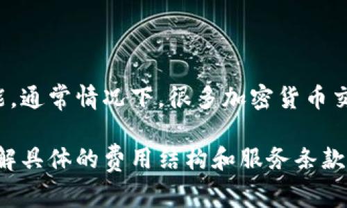 Tokenim 是一个加密货币相关的平台，具体是否需要付费取决于您使用的平台功能。通常情况下，很多加密货币交易所和相关服务会有不同的收费结构，包括交易手续费、提现手续费或平台使用费。

如果您在考虑使用 Tokenim，建议您查看他们的官方网站或相关的用户协议，以了解具体的费用结构和服务条款。这能帮助您做出更明智的决策，并评估是否符合您的需求和预算。