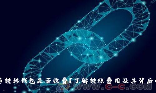 比特币转移钱包是否收费？了解转账费用及其背后的原因