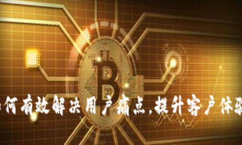 如何有效解决用户痛点，提升客户体验？