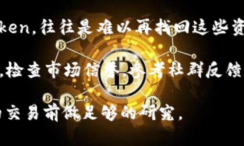 假Tokenim是一种虚假或诈骗类型的代币，如果你在问关于这种假Tokenim是否可以转币，答案是相对复杂的。

1. **技术层面**：假Tokenim通常是由不法分子创建的，他们可能会在区块链上发行代币。有些假Token可能技术上能够转账，但由于它们的虚假性质，转账的实用性和安全性都存在问题。

2. **风险**：使用假Tokenim转币将面临很高的风险。你可能会失去投资，或者因为涉及到诈骗而面临法律问题。

3. **受害者**：实际上，一旦你将真实的资产（如比特币或以太坊）交换成假Token，往往是难以再找回这些资产的。

4. **建议**：强烈建议在进行任何交易之前，仔细核实代币的真实性和合法性，检查市场信誉，参考社群反馈，选择受认可和合法的代币进行交易。

请确保你了解自己在处理加密货币时所面临的所有风险，并在进行任何形式的交易前做足够的研究。