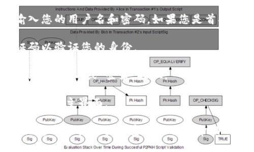 要登录Tokenim，您可以按照以下步骤进行：

1. **访问网站**：首先，打开您的浏览器并访问Tokenim的官方网站。

2. **点击登录**：在主页上，您通常会看到一个“登录”或“Sign In”按钮。点击该按钮。

3. **输入凭证**：在弹出的登录窗口中，您需要输入您的用户名和密码。如果您是首次使用，可能需要注册一个新账户。

4. **验证码**：某些情况下，您可能需要输入验证码以验证您的身份。

5. **点击确认/登录**：确认输入的信息无误后，点击“确认”或“登录”按钮。

6. **进入平台**：成功登录后，您将被引导至Tokenim的主界面。

如果您遇到任何问题，比如忘记密码或用户名，网站通常会提供找回密码或相关帮助的选项。希望这些步骤能帮助您顺利登录Tokenim！