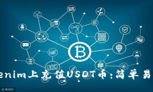 banner
  如何在Tokenim上充值USDT币：简单易懂的操作指南
