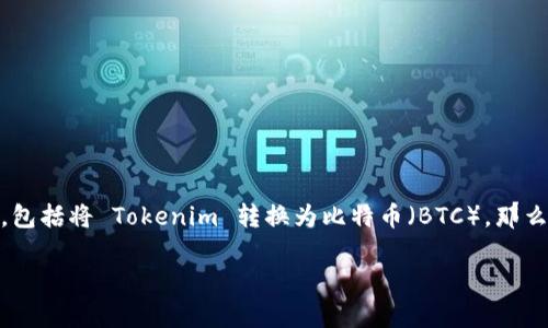 在加密货币的世界中，Tokenim 是一款越来越受到关注的平台，它提供了一种便利的方式来进行数字资产相互转换，包括将 Tokenim 转换为比特币（BTC）。那么，Tokenim 能否转换为 BTC ？下面我们将详细探讨这个问题，并提供一个清晰的指导，帮助用户顺利完成这一操作。

Tokenim如何轻松转换为比特币（BTC）：一步步指导与注意事项