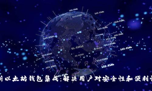 全面解析以太坊钱包集成：解决用户对安全性和便利性的痛点