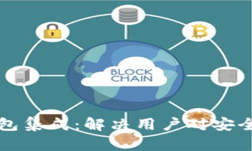 全面解析以太坊钱包集成：解决用户对安全性和便利性的痛点