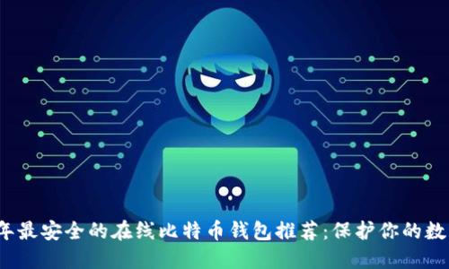 2023年最安全的在线比特币钱包推荐：保护你的数字资产