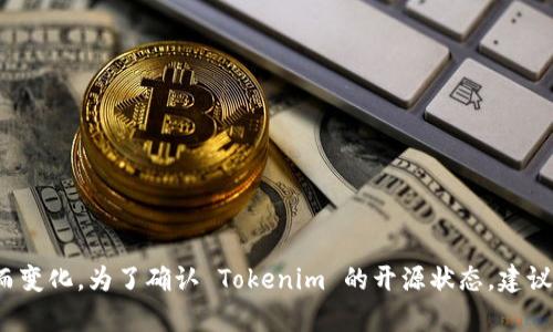 Tokenim 是一个基于区块链的项目，主要涉及代币创建和管理等功能。至于 Tokenim 是否开源，具体信息可能会随着项目的发展而变化。为了确认 Tokenim 的开源状态，建议您访问其官方网站或相关的 GitHub 仓库，以获取最新的信息和源代码。如果有其他具体问题或需要进一步了解的内容，请告诉我！