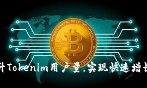 如何提升Tokenim用户量，实现快速增长的策略