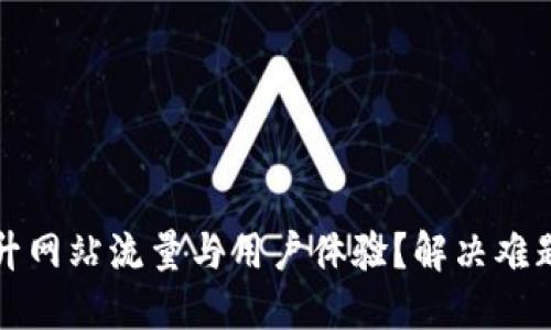 如何同时提升网站流量与用户体验？解决难题的终极指南