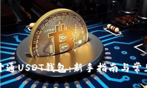 如何快速开通USDT钱包：新手指南与常见问题解答