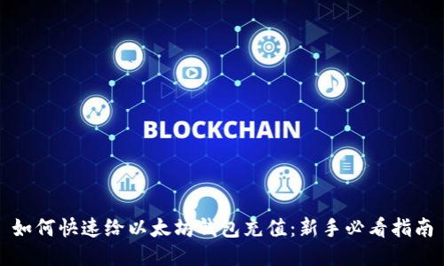 如何快速给以太坊钱包充值：新手必看指南