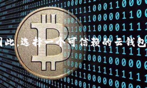 比特币云钱包是指一种在线存储比特币和其他加密货币的服务，用户可以通过互联网访问这些钱包。与传统的硬件或软件钱包相比，云钱包的优势在于用户不需要下载任何软件或管理私钥，提供了更大的便利性和易用性。用户一般只需创建一个账户，便可快速存储和转移比特币。

云钱包的工作原理通常涉及将用户的加密货币存储在云服务器上，由第三方服务提供商管理。这就意味着，即使用户的个人设备发生故障或丢失，存储在云端的钱包仍然安全。

云钱包的优势包括：

1. **易于使用**：用户界面友好，适合初学者。
2. **跨平台访问**：只需登录账户，便可在不同设备上访问。
3. **快速交易**：支持快速的比特币买卖和转账。

然而，云钱包也存在一定的风险。例如，由于私钥由服务提供商管理，用户对资金的控制权较弱，可能面临被黑客攻击的风险。因此，选择一个可信赖的云钱包服务商非常重要。

对于想要使用比特币的人来说，了解云钱包的优缺点，将有助于做出更加明智的决策。
