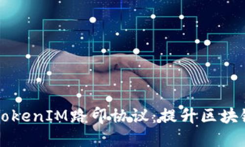 ### 深入了解TokenIM路印协议：提升区块链应用的核心力量