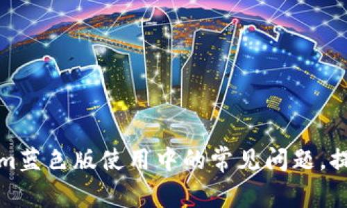 解决Tokenim蓝色版使用中的常见问题，提升用户体验