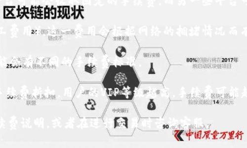 在进行tokenim转USDT（Tether）的交易时，通常会涉及到手续费的问题。手续费的具体情况取决于多个因素，包括交易平台、交易量、网络拥堵情况等。以下是一些可能影响手续费的因素：

1. **交易平台的政策**：不同的交易所会有不同的手续费结构，一些平台可能会收取固定的手续费，而另一些平台可能会根据交易金额的百分比来收取。

2. **网络手续费**：在区块链交易中，通常需要支付网络手续费（即矿工费用），这一费用会根据网络的拥堵情况而有所不同。如果网络繁忙，手续费可能会增加。

3. **资产类型**：不同的数字资产（如tokenim、USDT等）在转账时，可能会有不同的手续费标准。

4. **用户的VIP等级**：一些交易平台为高频交易者或大额用户提供手续费折扣，用户的VIP等级越高，手续费可能越低。

要获取最准确的信息，建议查看您所使用的交易平台官方网站上的手续费说明，或者在进行交易时咨询客服。