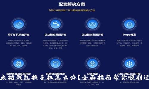 以太坊钱包换手机怎么办？全面指南帮你顺利迁移