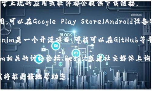 tokenim可能是指一个特定的应用或软件，但暂时没有特别知名的“tokenim”可以直接下载。您可以考虑以下几种方式找到下载链接：

1. **官方网站**：前往tokenim的官方网站，通常正规的应用或软件都会提供下载链接。

2. **应用商店**：如果tokenim是一款手机应用，可以在Google Play Store（Android设备）或Apple App Store（iOS设备）中搜索并下载。

3. **GitHub或其他代码托管平台**：如果tokenim是一个开源项目，可能可以在GitHub等平台上找到其代码和下载指引。

4. **社区论坛和社交媒体**：可以在与tokenim相关的讨论论坛、Reddit或者社交媒体上询问，可能会有人提供下载资源或链接。

如果您能提供更多关于tokenim的具体信息，我将能更好地帮助您。
