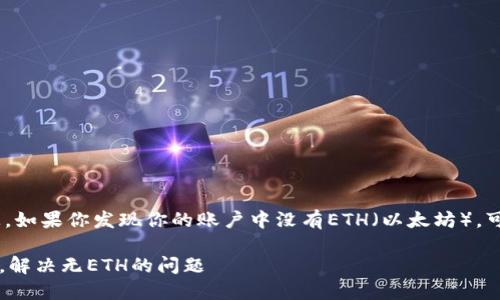 在Tokenim或其他数字货币平台上，如果你发现你的账户中没有ETH（以太坊），可以按照以下步骤来解决这个问题。

### 如何在Tokenim上获取ETH，解决无ETH的问题