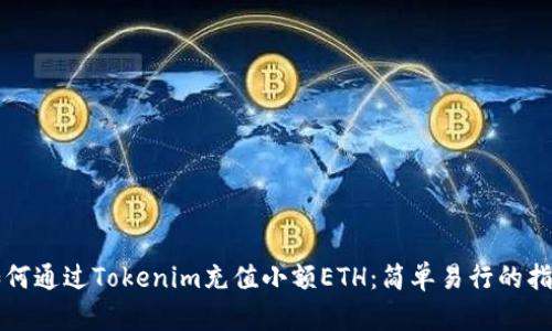 如何通过Tokenim充值小额ETH：简单易行的指南
