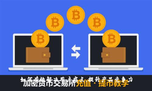 如何有效解决用户痛点，提升产品竞争力
