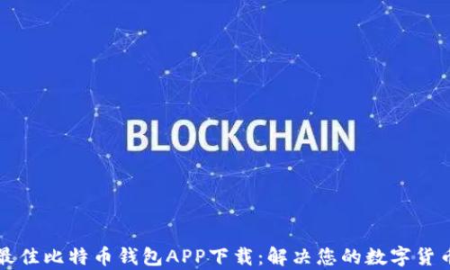 
如何选择最佳比特币钱包APP下载：解决您的数字货币存储痛点