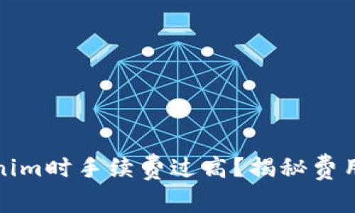 火币提币到Tokenim时手续费过高？揭秘费用真相与解决方案