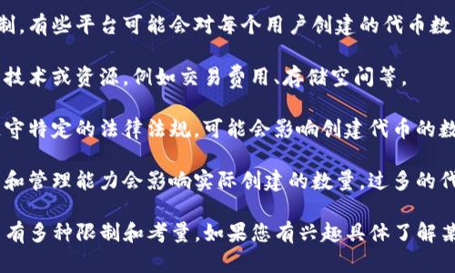 Tokenim 是一种数字资产的创建平台，允许用户生成和管理自己的代币。对于是否可以无限创建代币，这取决于几个因素：

1. **平台限制**：不同的平台可能有不同的创建代币的规则和限制。有些平台可能会对每个用户创建的代币数量设定上限。

2. **区块链的限制**：在某些区块链上，创建新代币可能会受限于技术或资源，例如交易费用、存储空间等。

3. **法律和合规性**：在某些国家和地区，创建和发行代币需要遵守特定的法律法规，可能会影响创建代币的数量和方式。

4. **实际需求**：虽然技术上可能可以创建大量代币，但市场需求和管理能力会影响实际创建的数量。过多的代币可能会导致市场混乱。

综上所述，技术上可能可以创建无限量的 Tokenim，但实际操作中有多种限制和考量。如果您有兴趣具体了解某个平台的代币创建规则，建议查阅该平台的官方文档或支持页面。