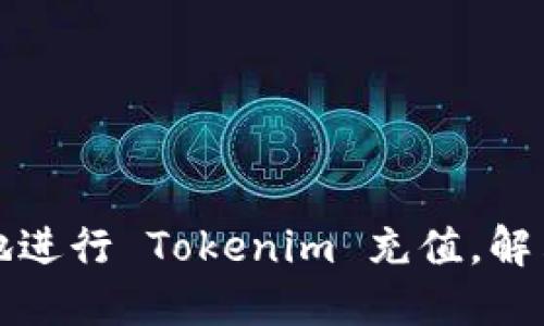 如何快速安全地进行 Tokenim 充值，解决您的排队难题
