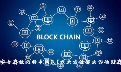 如何安全存放比特币钱包？六大方法解决你的储存疑虑