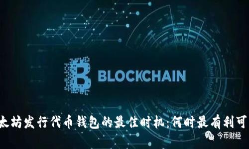 以太坊发行代币钱包的最佳时机：何时最有利可图？