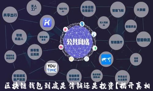 
区块链钱包到底是传销还是投资？揭开真相