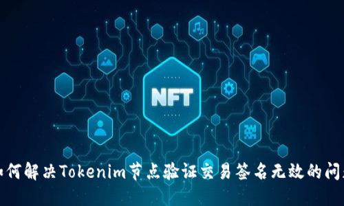 如何解决Tokenim节点验证交易签名无效的问题